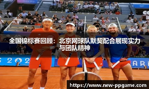全国锦标赛回顾：北京网球队默契配合展现实力与团队精神
